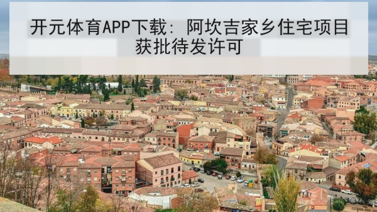 开元体育APP下载: 阿坎吉家乡住宅项目获批待发许可