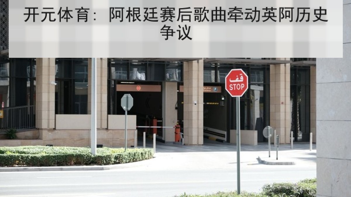 开元体育: 阿根廷赛后歌曲牵动英阿历史争议