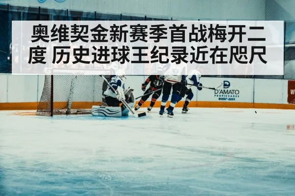 奥维契金新赛季首战梅开二度 历史进球王纪录近在咫尺