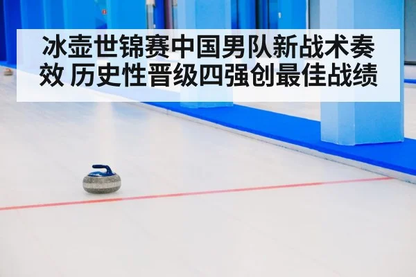 冰壶世锦赛中国男队新战术奏效 历史性晋级四强创最佳战绩